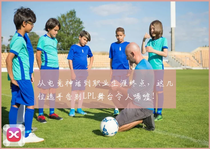 从电竞神话到职业生涯终点，这几位选手告别LPL舞台令人唏嘘！